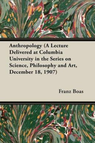 Cover of Anthropology (A Lecture Delivered at Columbia University in the Series on Science, Philosophy and Art, December 18, 1907)