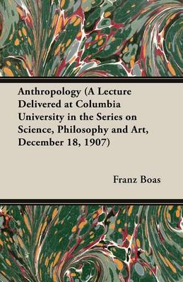 Book cover for Anthropology (A Lecture Delivered at Columbia University in the Series on Science, Philosophy and Art, December 18, 1907)