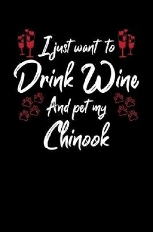 Cover of I Just Want To Drink Wine And Pet My Chinook