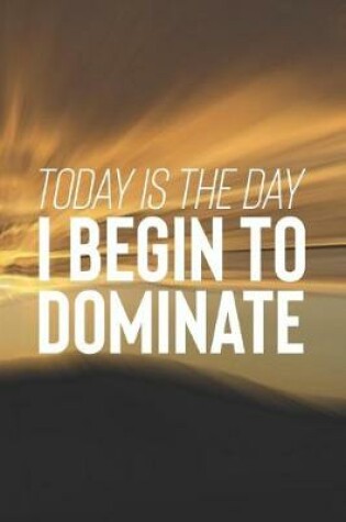 Cover of Today Is The Day I Begin To Dominate