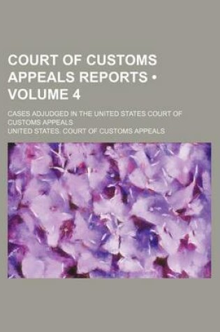 Cover of Court of Customs Appeals Reports (Volume 4); Cases Adjudged in the United States Court of Customs Appeals