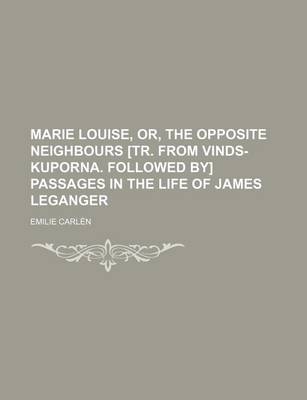 Book cover for Marie Louise, Or, the Opposite Neighbours [Tr. from Vinds-Kuporna. Followed By] Passages in the Life of James Leganger