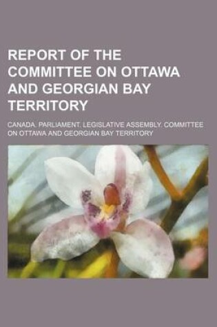 Cover of Report of the Committee on Ottawa and Georgian Bay Territory