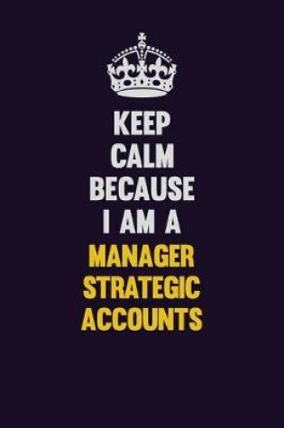 Cover of Keep Calm Because I Am A Manager Strategic Accounts