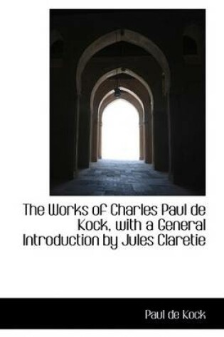 Cover of The Works of Charles Paul de Kock, with a General Introduction by Jules Claretie