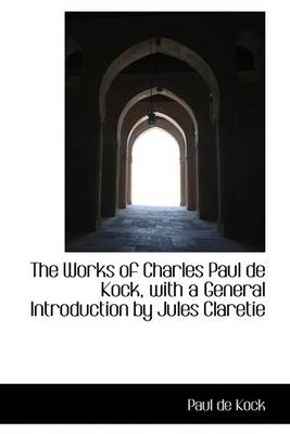 Book cover for The Works of Charles Paul de Kock, with a General Introduction by Jules Claretie