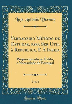 Book cover for Verdadeiro Metodo de Estudar, Para Ser Util A Republica, E A Igreja, Vol. 1