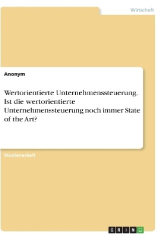 Cover of Wertorientierte Unternehmenssteuerung. Ist die wertorientierte Unternehmenssteuerung noch immer State of the Art?