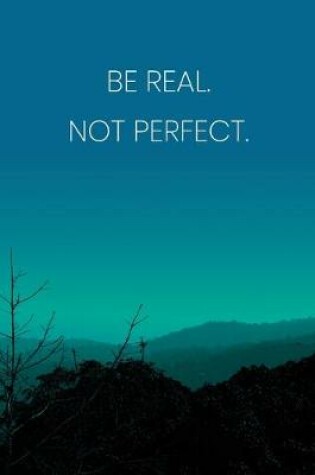 Cover of Inspirational Quote Notebook - 'Be Real. Not Perfect.' - Inspirational Journal to Write in - Inspirational Quote Diary