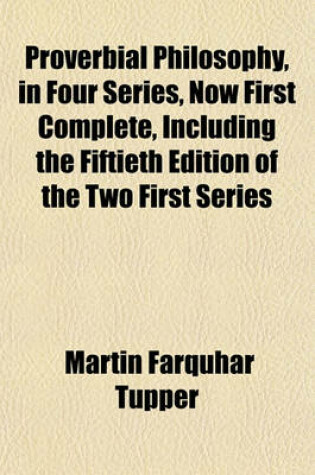 Cover of Proverbial Philosophy, in Four Series, Now First Complete, Including the Fiftieth Edition of the Two First Series