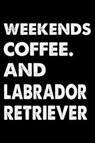 Cover of Weekends Coffee And Labrador Retriever