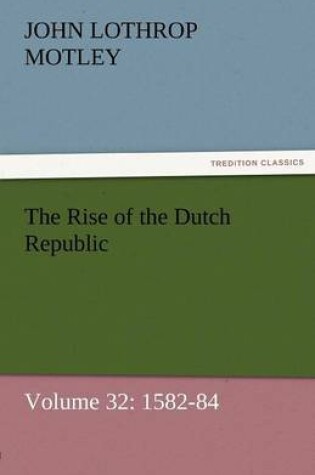 Cover of The Rise of the Dutch Republic - Volume 32