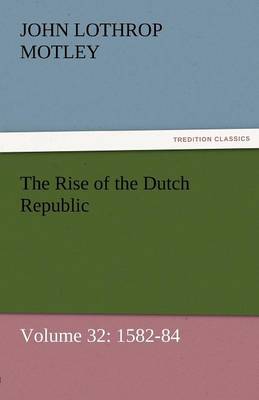 Book cover for The Rise of the Dutch Republic - Volume 32