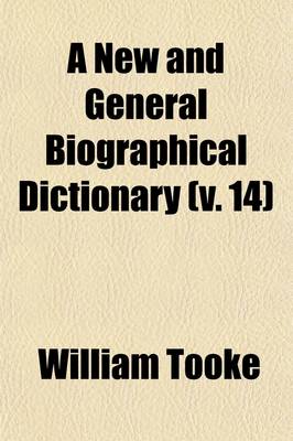 Book cover for A New and General Biographical Dictionary (Volume 14); Containing an Historical and Critical Account of the Lives and Writings of the Most Eminent Persons in Every Nation Particularly the British and Irish from the Earliest Accounts of Time to the Present Pe