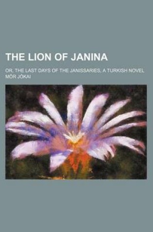 Cover of The Lion of Janina; Or, the Last Days of the Janissaries, a Turkish Novel