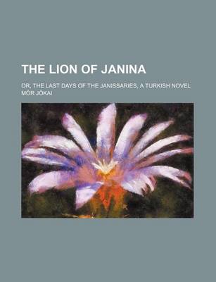 Book cover for The Lion of Janina; Or, the Last Days of the Janissaries, a Turkish Novel