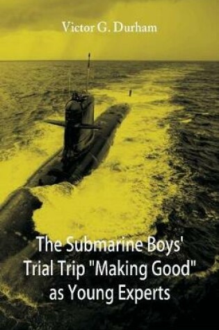 Cover of The Submarine Boys' Trial Trip Making Good as Young Experts
