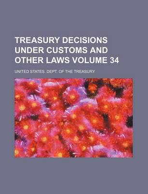 Book cover for Treasury Decisions Under Customs and Other Laws Volume 34