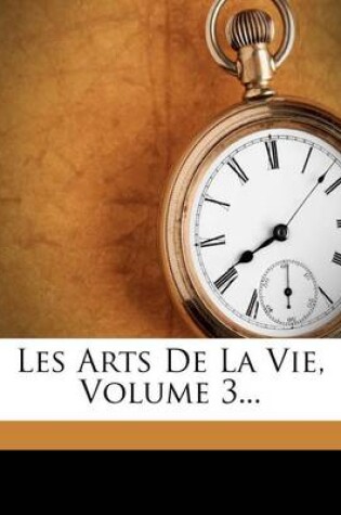 Cover of Les Arts De La Vie, Volume 3...