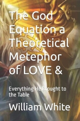 Cover of The God Equation a Theoretical Metephor of LOVE &