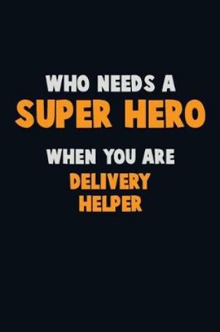 Cover of Who Need A SUPER HERO, When You Are Delivery Helper