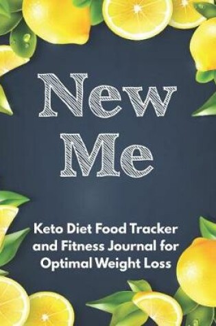 Cover of New Me Keto Diet Food Tracker and Fitness Journal for Optimal Weight Loss