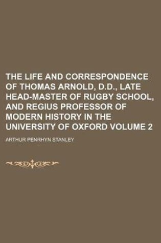 Cover of The Life and Correspondence of Thomas Arnold, D.D., Late Head-Master of Rugby School, and Regius Professor of Modern History in the University of Oxford Volume 2