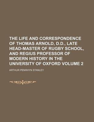 Book cover for The Life and Correspondence of Thomas Arnold, D.D., Late Head-Master of Rugby School, and Regius Professor of Modern History in the University of Oxford Volume 2