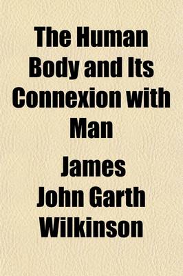 Book cover for The Human Body and Its Connexion with Man; Illustrated by the Principal Organs