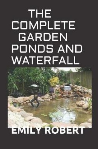 Cover of The Complete Garden Ponds and Waterfall