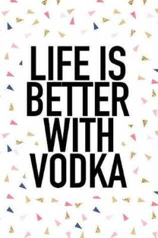 Cover of Life Is Better with Vodka