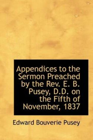 Cover of Appendices to the Sermon Preached by the REV. E. B. Pusey, D.D. on the Fifth of November, 1837