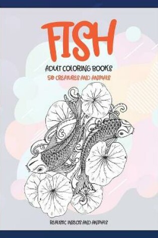 Cover of Adult Coloring Books Realistic Insects and Animals - 50 Creatures and Animals - Fish