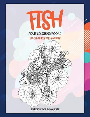 Cover of Adult Coloring Books Realistic Insects and Animals - 50 Creatures and Animals - Fish