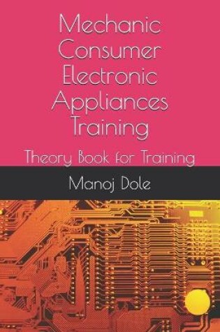 Cover of Mechanic Consumer Electronic Appliances Training