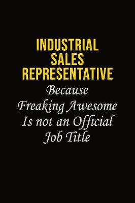 Book cover for Industrial Sales Representative Because Freaking Awesome Is Not An Official Job Title