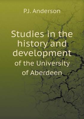 Book cover for Studies in the history and development of the University of Aberdeen