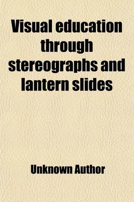 Book cover for Visual Education Through Stereographs and Lantern Slides; School Work Visualized and Vitalized