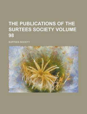 Book cover for The Publications of the Surtees Society Volume 98