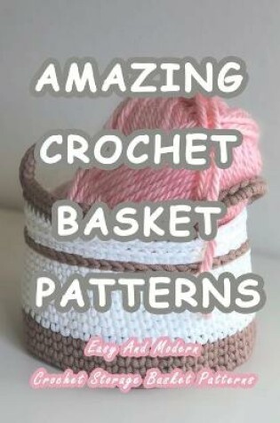 Cover of Amazing Crochet Basket Patterns