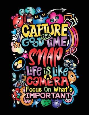 Book cover for Capture the good time snap life is like a camera focus on what's important