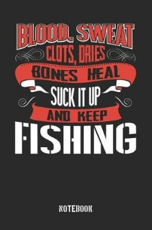 Cover of Blood clots sweat dries bones heal. Suck it up and keep Fishing