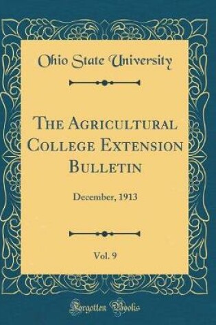 Cover of The Agricultural College Extension Bulletin, Vol. 9: December, 1913 (Classic Reprint)