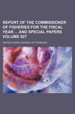 Cover of Report of the Commissioner of Fisheries for the Fiscal Year and Special Papers Volume 627