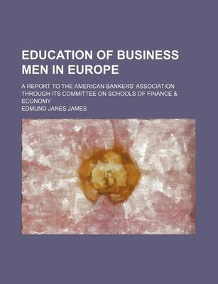 Book cover for Education of Business Men in Europe; A Report to the American Bankers' Association Through Its Committee on Schools of Finance & Economy