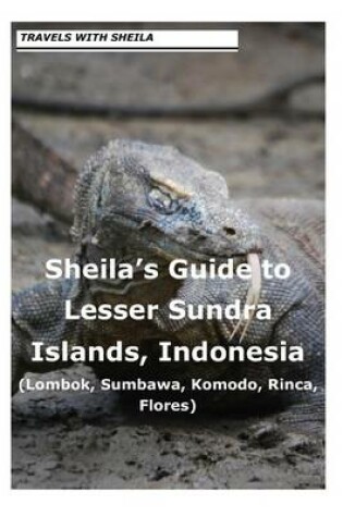 Cover of Sheila's Guide to Lesser Sundra Islands, Indonesia (Lombok, Sumbawa, Komodo, Rin