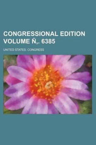 Cover of Congressional Edition Volume N . 6385