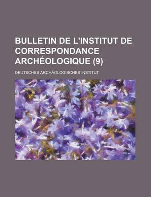 Book cover for Bulletin de L'Institut de Correspondance Archeologique (9)