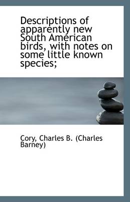 Book cover for Descriptions of Apparently New South American Birds, with Notes on Some Little Known Species;