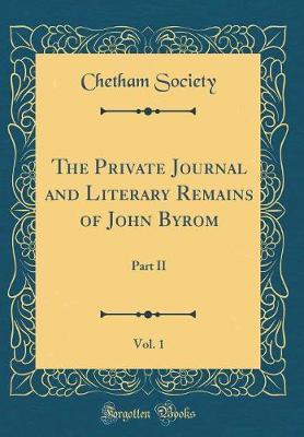 Book cover for The Private Journal and Literary Remains of John Byrom, Vol. 1: Part II (Classic Reprint)